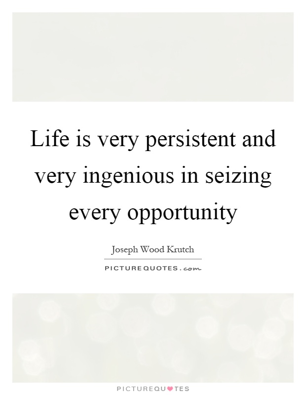 Life is very persistent and very ingenious in seizing every opportunity Picture Quote #1
