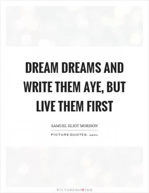 Dream dreams and write them aye, but live them first Picture Quote #1