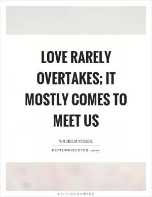 Love rarely overtakes; it mostly comes to meet us Picture Quote #1