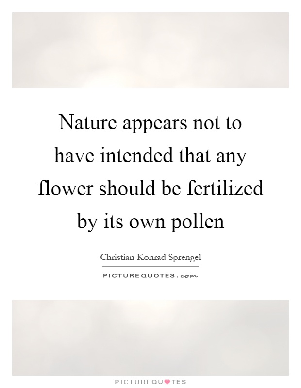 Nature appears not to have intended that any flower should be fertilized by its own pollen Picture Quote #1