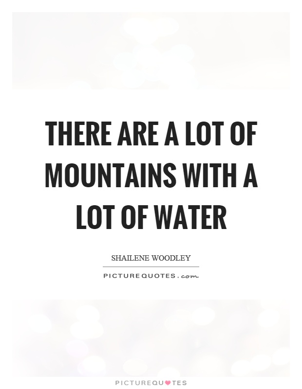 There are a lot of mountains with a lot of water Picture Quote #1