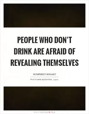People who don’t drink are afraid of revealing themselves Picture Quote #1