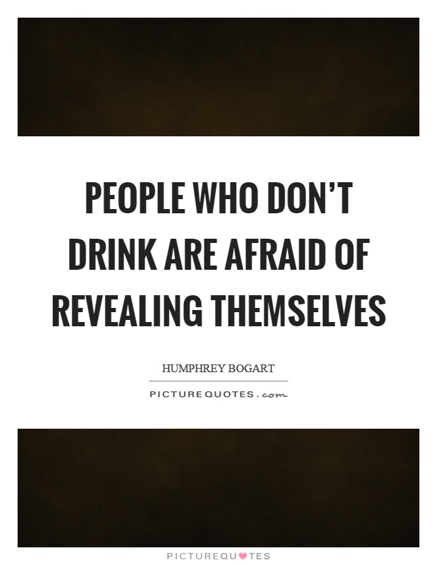 People who don't drink are afraid of revealing themselves Picture Quote #1