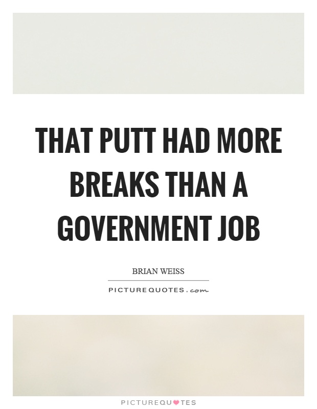 That putt had more breaks than a government job Picture Quote #1