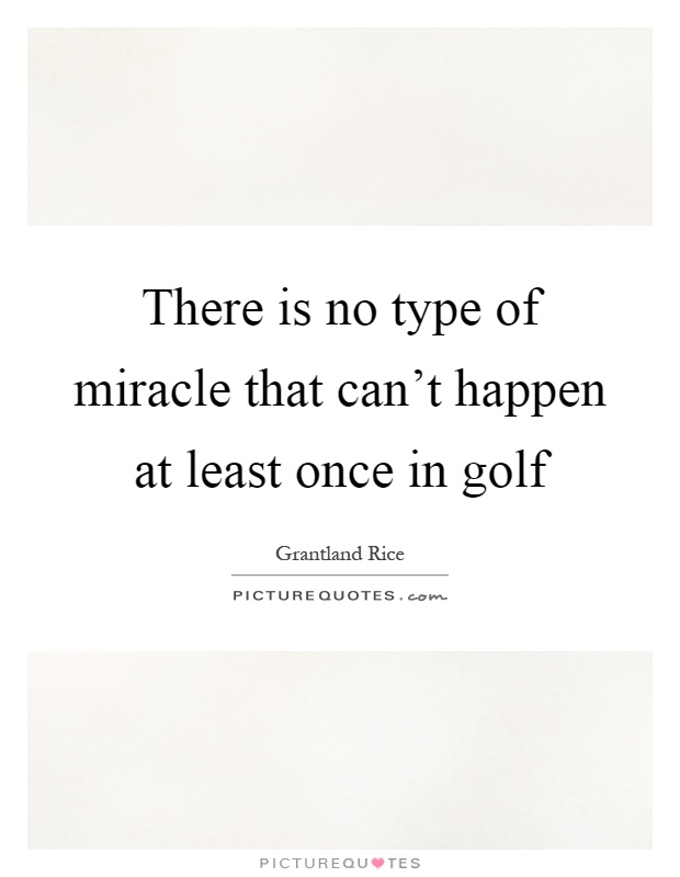 There is no type of miracle that can't happen at least once in golf Picture Quote #1