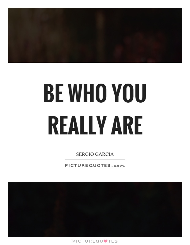 Be who you really are Picture Quote #1