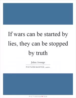 If wars can be started by lies, they can be stopped by truth Picture Quote #1