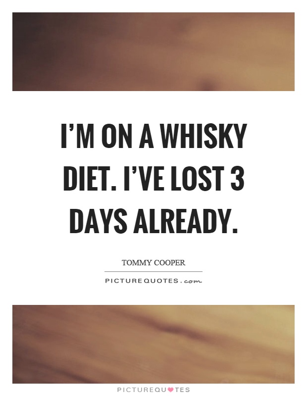 I'm on a whisky diet. I've lost 3 days already Picture Quote #1