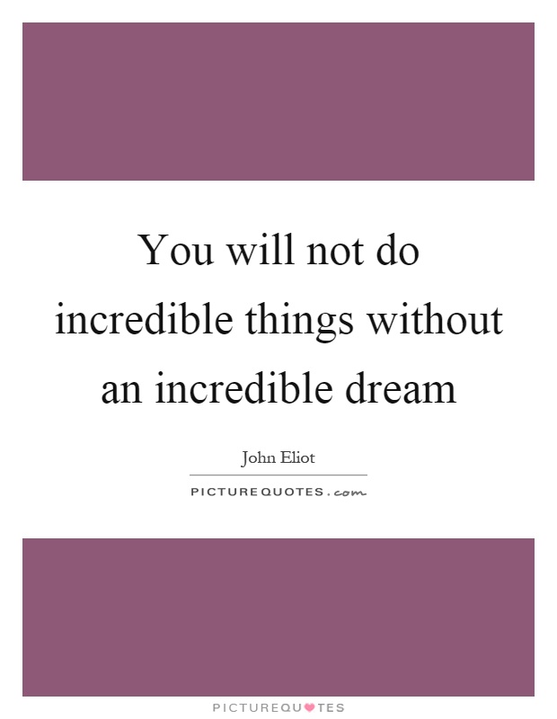 You will not do incredible things without an incredible dream Picture Quote #1