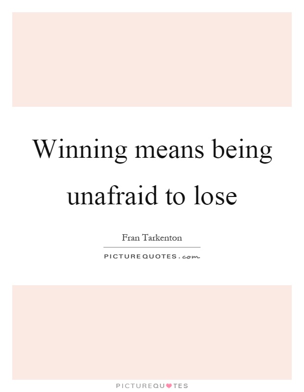 Winning means being unafraid to lose Picture Quote #1