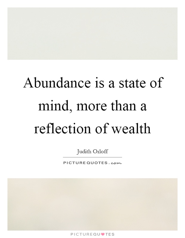 Abundance is a state of mind, more than a reflection of wealth Picture Quote #1