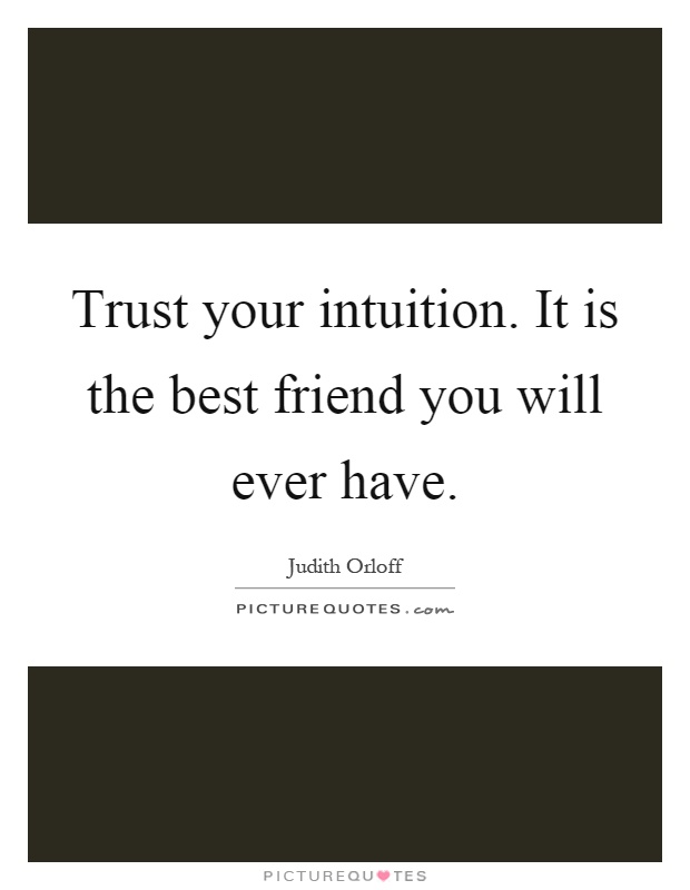 Trust your intuition. It is the best friend you will ever have Picture Quote #1