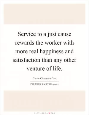 Service to a just cause rewards the worker with more real happiness and satisfaction than any other venture of life Picture Quote #1