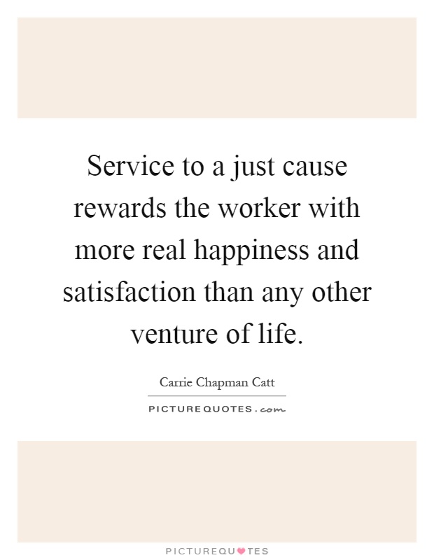 Service to a just cause rewards the worker with more real happiness and satisfaction than any other venture of life Picture Quote #1