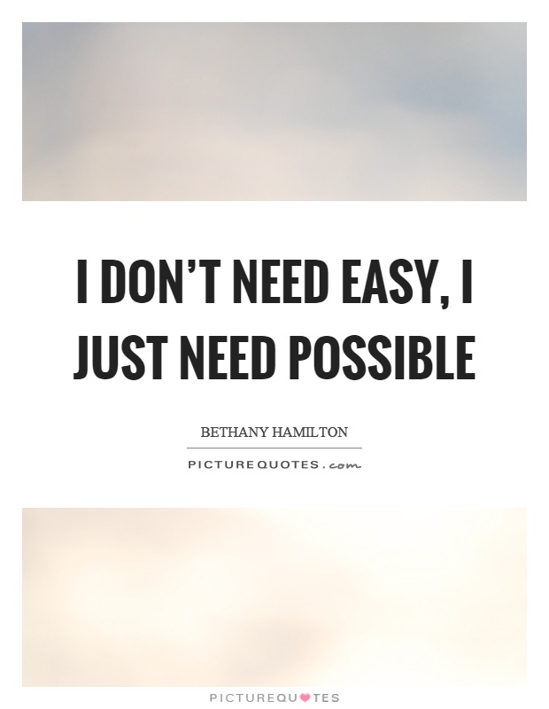 I don't need easy, I just need possible Picture Quote #1