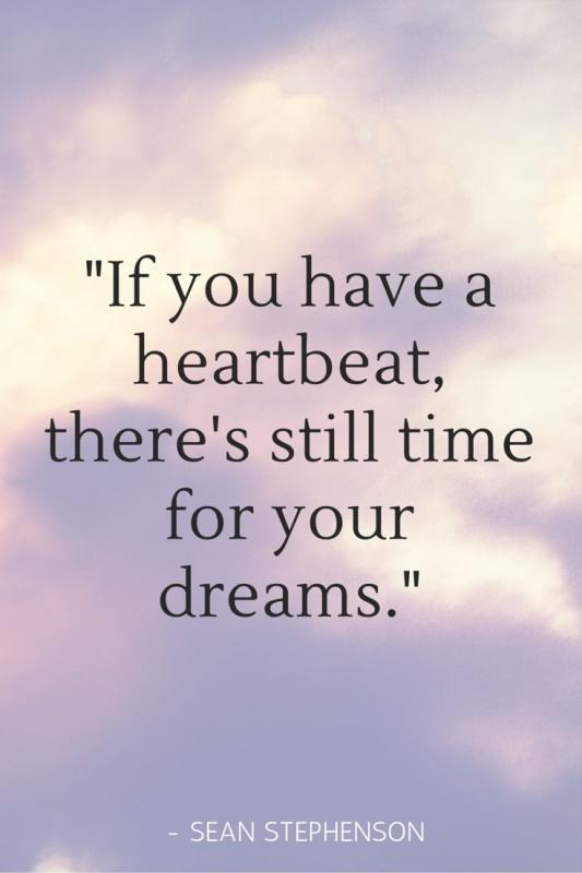 If you have a heartbeat, there's still time for your dreams Picture Quote #2