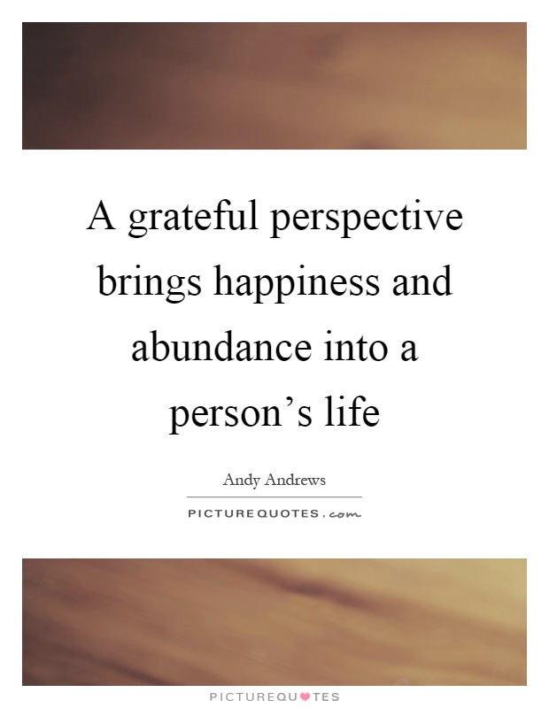 A grateful perspective brings happiness and abundance into a person's life Picture Quote #1