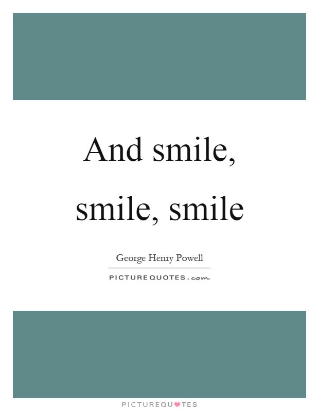 And smile, smile, smile Picture Quote #1