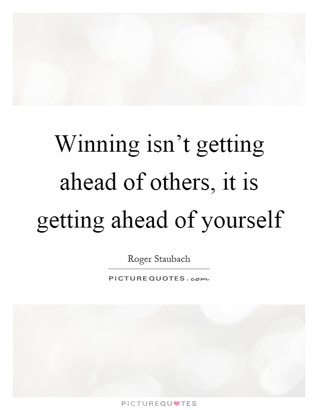Winning isn't getting ahead of others, it is getting ahead of yourself Picture Quote #1