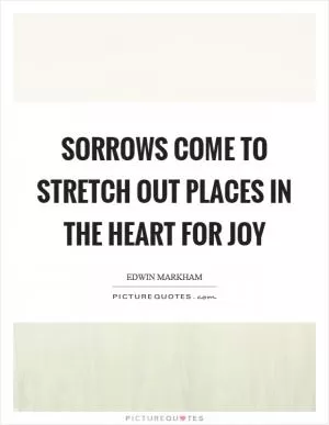 Sorrows come to stretch out places in the heart for joy Picture Quote #1