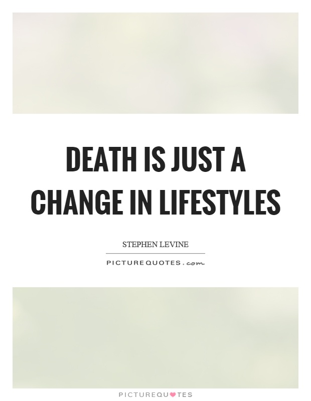 Death is just a change in lifestyles Picture Quote #1