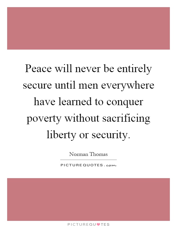 Peace will never be entirely secure until men everywhere have learned to conquer poverty without sacrificing liberty or security Picture Quote #1
