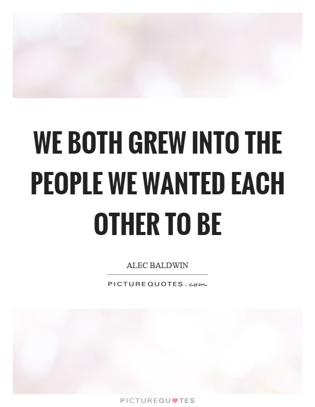 We both grew into the people we wanted each other to be Picture Quote #1