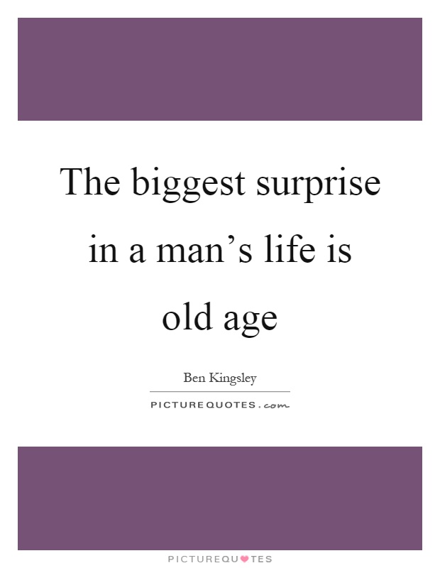 The biggest surprise in a man's life is old age Picture Quote #1