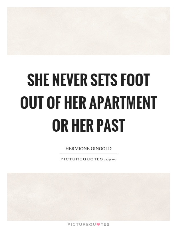 She never sets foot out of her apartment or her past Picture Quote #1