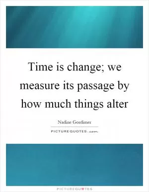 Time is change; we measure its passage by how much things alter Picture Quote #1