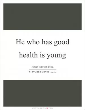 He who has good health is young Picture Quote #1