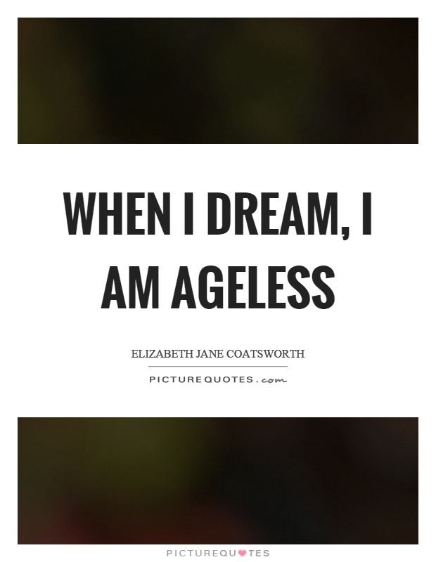 When I dream, I am ageless Picture Quote #1