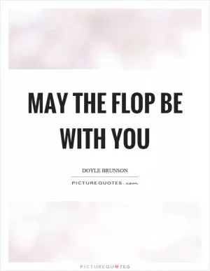 May the flop be with you Picture Quote #1
