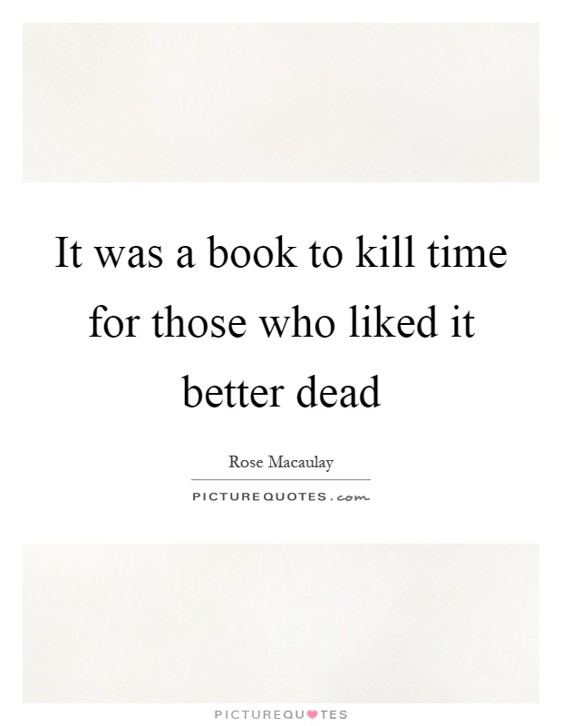 It was a book to kill time for those who liked it better dead Picture Quote #1