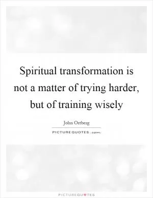 Spiritual transformation is not a matter of trying harder, but of training wisely Picture Quote #1