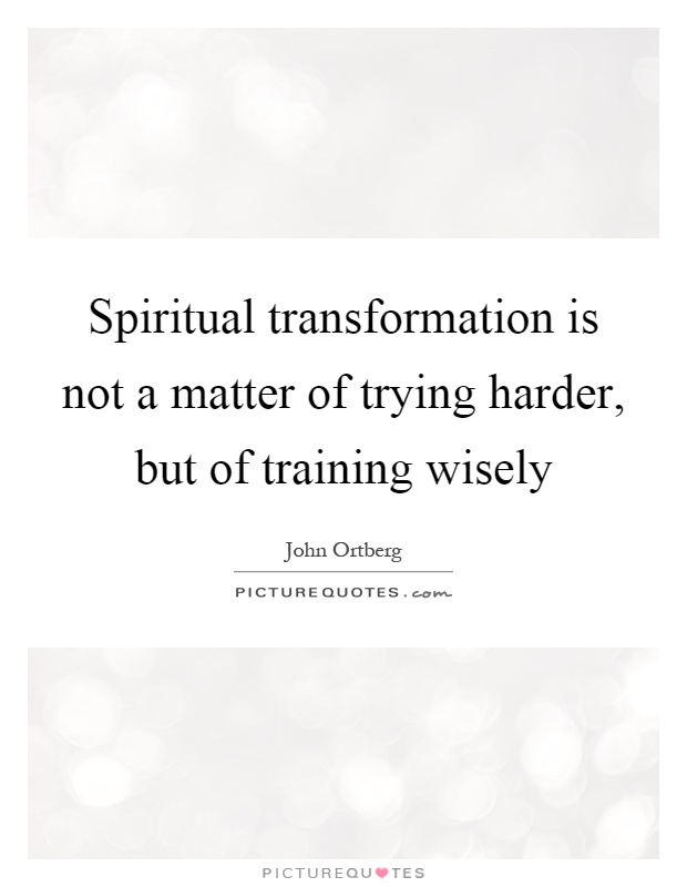 Spiritual transformation is not a matter of trying harder, but of training wisely Picture Quote #1