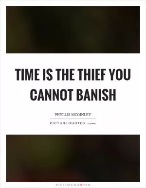 Time is the thief you cannot banish Picture Quote #1