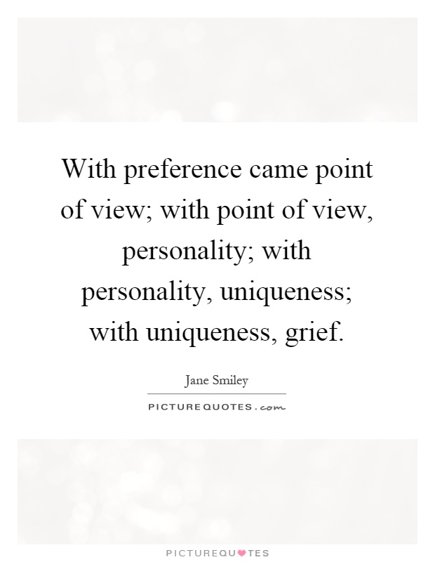 With preference came point of view; with point of view, personality; with personality, uniqueness; with uniqueness, grief Picture Quote #1