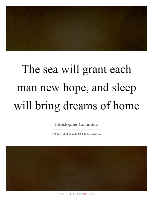 The sea will grant each man new hope, and sleep will bring dreams of home Picture Quote #1