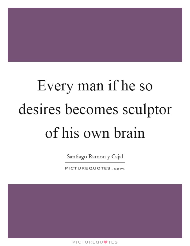 Every man if he so desires becomes sculptor of his own brain Picture Quote #1