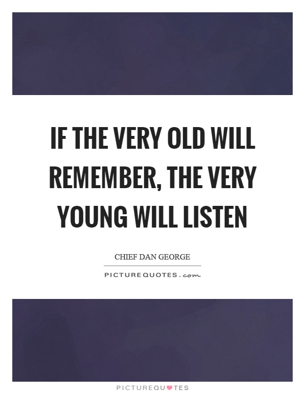 If the very old will remember, the very young will listen Picture Quote #1