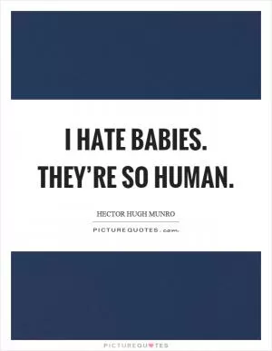 I hate babies. They’re so human Picture Quote #1