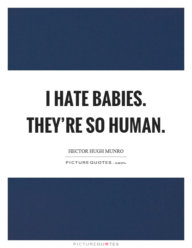 I hate babies. They're so human Picture Quote #1