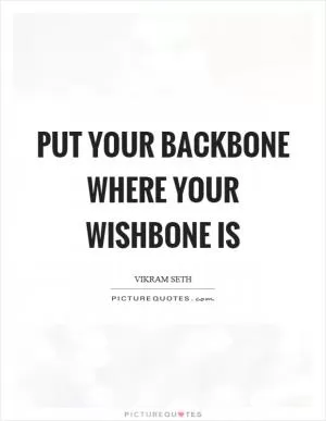 Put your backbone where your wishbone is Picture Quote #1