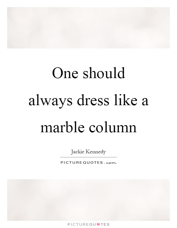 One should always dress like a marble column Picture Quote #1