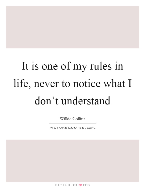 It is one of my rules in life, never to notice what I don't understand Picture Quote #1