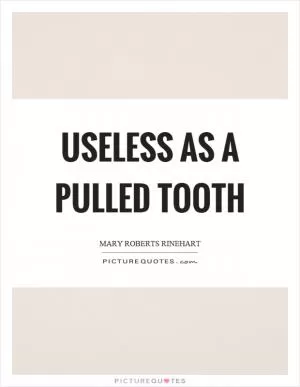 Useless as a pulled tooth Picture Quote #1
