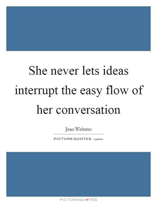She never lets ideas interrupt the easy flow of her conversation Picture Quote #1