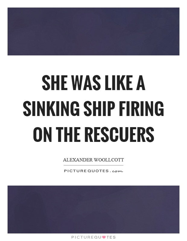 She was like a sinking ship firing on the rescuers Picture Quote #1