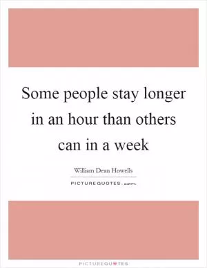 Some people stay longer in an hour than others can in a week Picture Quote #1